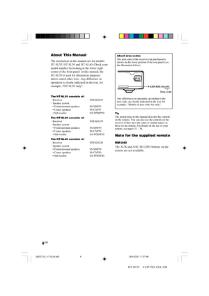 Page 44GB
HT-SL55    4-247-583-12(1) GB
Area code
About This Manual
The instruction in this manual are for models
HT-SL55, HT-SL50 and HT-SL40. Check your
model number by looking at the lower right
corner of the front panel. In this manual, the
HT-SL50 is used for illustration purposes
unless stated other wise. Any difference in
operation is clearly indicated in the text, for
example, “HT-SL50 only”.
The HT-SL55 consists of:– Receiver STR-KSL50
– Speaker system
• Front/surround speakers SS-MSP55
• Center...