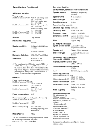 Page 3030GB
AM tuner section
Tuning range
Models of area code CA4): With 10-kHz tuning scale:
530 – 1710 kHz
With 9-kHz tuning scale:
531 – 1710 kHz
Models of area code E
4): With 10-kHz tuning scale:
530 – 1610 kHz
With 9-kHz tuning scale:
531 – 1602 kHz
Models of area code MX: 530 – 1610 kHz
Models of area code SP: 531 – 1602 kHz
AntennaLoop antenna
Intermediate frequency
450 kHz
Usable sensitivity50 dB/m (at 1,000 kHz or
999 kHz)
S/N54 dB (at 50 mV/m)
Harmonic distortion0.5% (50 mV/m, 400 Hz)
SelectivityAt 9...