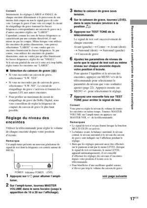 Page 5317FR
Raccordement et configuration du système acoustique
ConseilInternement, les réglages LARGE et SMALL de
chaque enceinte déterminent si le processeur de son
interne doit couper ou non le signal grave de cette
voie. Lorsque le grave d’une voie est coupé, le circuit
de réaiguillage du grave transmet les basses
fréquences correspondantes au caisson de grave ou à
d’autres enceintes réglées sur “LARGE”.
Cependant, comme les sons de basses fréquences se
caractérisent par une certaine directivité, il vaut...