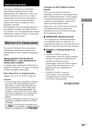 Page 5519FR
Opérations de base/Ecoute du son surround
Ecoute du son surround
Vous pouvez obtenir un son surround en
sélectionnant simplement un des modes
préprogrammés de l’ampli-tuner. Ainsi, vous
pourrez restituer chez vous le son vivant et
omniprésent d’un cinéma ou d’une salle de
concert. Vous pouvez aussi personnaliser
chaque mode sonore en réglant les divers
paramètres surround.
Pour bénéficier d’un son surround optimal, il
faut spécifier le nombre et l’emplacement de
vos enceintes. Voir “Configuration du...