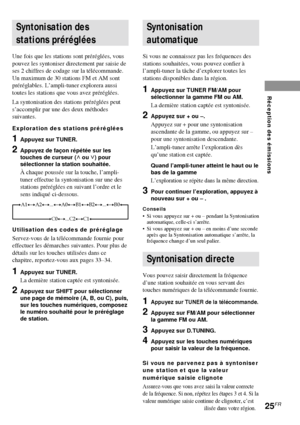 Page 6125FR
Ecoute du son surround
Syntonisation des
stations préréglées
Une fois que les stations sont préréglées, vous
pouvez les syntoniser directement par saisie de
ses 2 chiffres de codage sur la télécommande.
Un maximum de 30 stations FM et AM sont
préréglables. L’ampli-tuner explorera aussi
toutes les stations que vous avez préréglées.
La syntonisation des stations préréglées peut
s’accomplir par une des deux méthodes
suivantes.
Exploration des stations préréglées
1Appuyez sur TUNER.
2Appuyez de façon...