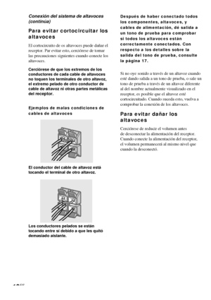 Page 8412ES
Para evitar cortocircuitar los
altavoces
El cortocircuito de os altavoces puede dañar el
receptor. Par evitar esto, cerciórese de tomar
las precauciones siguientes cuando conecte los
altavoces.
Cerciórese de que los extremos de los
conductores de cada cable de altavoces
no toquen los terminales de otro altavoz,
el extremo pelado de otro conductor de
cable de altavoz ni otras partes metálicas
del 
receptor.
Ejemplos de malas condiciones de
cables de altavoces
El conductor del cable de altavoz está...