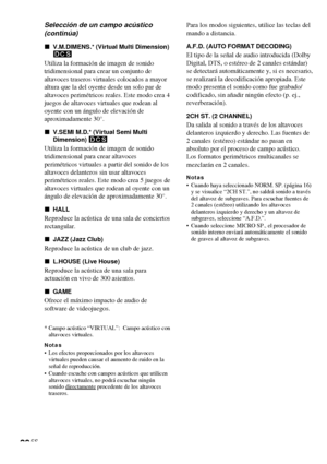 Page 9220ES
xV.M.DIMENS.* (Virtual Multi Dimension)
DCS
Utiliza la formación de imagen de sonido
tridimensional para crear un conjunto de
altavoces traseros virtuales colocados a mayor
altura que la del oyente desde un solo par de
altavoces perimétricos reales. Este modo crea 4
juegos de altavoces virtuales que rodean al
oyente con un ángulo de elevación de
aproximadamente 30°.
xV.SEMI M.D.* (Virtual Semi Multi
Dimension) DCS
Utiliza la formación de imagen de sonido
tridimensional para crear altavoces...