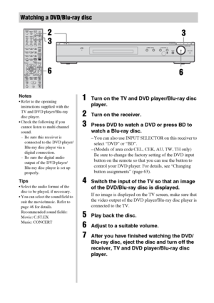 Page 3434GB
Watching a DVD/Blu-ray disc
123
46
78
0/10ENTER9
SYSTEM STANDBYTV INPUT
SLEEPDMPORT
VIDEO1 VIDEO2 BD DVD
2CH A.F.D.
RETURN/EXIT
TV CH –
PRESET –TV CH +
PRESET +
TUNING –
TVTUNING +
FM MODEREPLAY ADVANCE
MOVIE MUSIC
AMP MENU
CLEARDISPLAYMUTING
TV VOL
MASTER VOLDVD/BD
MENU
AUTO CAL
D.TUNING
D.SKIP THEATRE SAT TV SA-CD/CD TUNER
?/1
-
.H mM
Xx10
TV ?/1 
AV ?/1
MEMORY
MENU/HOMETOOLS/
OPTIONS
MASTER VOLUME
AUTO CAL MIC MUTINGINPUT SELECTORPRESETACTIVE
STANDBY TUNINGSOUND FIELD?/1
 
2
3
6
63
Notes
 Refer...