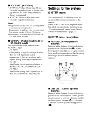 Page 3030GB
C:\Documents and Settings\pc13\Desktop\PMRF_HT-
SS500\JC060000_2682472113SS500_GB\2682472113\GB04AMP_HT-SS500-CEL.fmmasterpage: Left
model name1[HT-SS500] 
2-682-472-11 (3)
xA.V. SYNC. (A/V Sync)
 A.V.SYNC. Y (Yes) (Delay time: 68 ms)
The audio output is delayed so that the time 
gap between the audio output and visual 
display is minimized.
 A.V.SYNC. N (No) (Delay time: 0 ms)
The audio output is not delayed.
Notes
 This parameter is useful when you use a large LCD 
or plasma monitor or a...