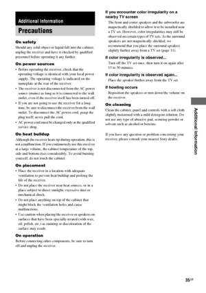 Page 35Additional Information
masterpage:Right lename[E:\SEM_Janet\Revision_SF800M\J9050000_2592136121SF800M_GB\2592136121\GB09ADD_HT-SF800M-CEL.fm]
35GB
model name [HT-SS600/HT-SF800M]
[2-592-136-12(1)] On safety
Should any solid object or liquid fall into the cabinet, 
unplug the receiver and have it checked by qualified 
personnel before operating it any further.
On power sources
 Before operating the receiver, check that the 
operating voltage is identical with your local power 
supply. The operating...