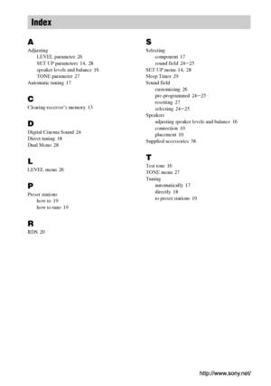 Page 40masterpage:Left lename[E:\SEM_Janet\Revision_HTP-
200\J9040000_2103636121HTP1200CEL\2103636121\GB01COV_HTP-1200-CELIX.fm]
Sony Corporation
   Printed in Hungary
 model name1[HTP-2000]
 [2-103-636-12(1)] masterpage:Left lename[E:\SEM_Janet\Revision_HTP-
200\J9040000_2103636121HTP1200CEL\2103636121\GB01COV_HTP-1200-CELIX.fm]
A
Adjusting
LEVEL parameter 26
SET UP parameters 14, 28
speaker levels and balance
 16
TONE parameter 27
Automatic tuning 17
C
Clearing receiver’s memory 13
D
Digital Cinema Sound 24...