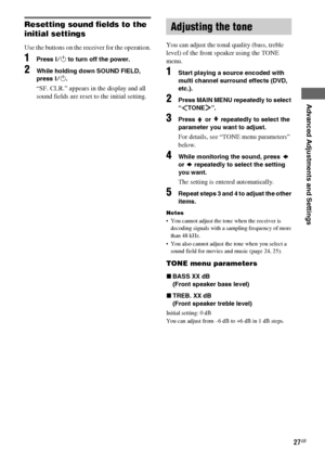 Page 27Advanced Adjustments and Settings
masterpage:Right lename[E:\SEM_Janet\Revision_HTP-
200\J9040000_2103636121HTP1200CEL\2103636121\GB06ADV_HTP-1200-CEL.fm]
27GB
 model name1[HTP-2000]
 model name2[HTP-1200]
[2-103-636-12(1)]
Resetting sound fields to the 
initial settings
Use the buttons on the receiver for the operation.
1Press ?/1 to turn off the power.
2While holding down SOUND FIELD, 
press ?/1.
“SF. CLR.” appears in the display and all 
sound fields are reset to the initial setting.You can adjust the...