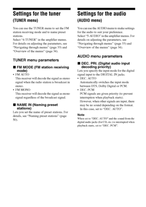 Page 3838GB
F:\Sony SEM HA\Data_36DW\JC06xxx_26823941136DW_GB\2682394111\GB04AMP_HTP-
36DW_CEL.fmmasterpage: Left
HTP36DW
2-682-394-11 (1)
Settings for the tuner 
(TUNER menu)
You can use the TUNER menu to set the FM 
station receiving mode and to name preset 
stations.
Select “4-TUNER” in the amplifier menus. 
For details on adjusting the parameters, see 
“Navigating through menus” (page 33) and 
“Overview of the menus” (page 34).
TUNER menu parameters
xFM MODE (FM station receiving 
mode)
FM AUTO
This...