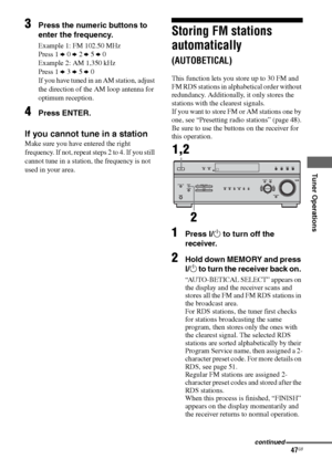 Page 4747GB
F:\Sony SEM HA\Data_36DW\JC06xxx_26823941136DW_GB\2682394111\GB06TUN_HTP-
36DW_CEL.fmmasterpage: Right
HT-DDW780
2-682-394-11 (1)
Tuner Operations
3Press the numeric buttons to 
enter the frequency.
Example 1: FM 102.50 MHz
Press 1 b 0 b 2 b 5 b 0
Example 2: AM 1,350 kHz
Press 1 b 3 b 5 b 0
If you have tuned in an AM station, adjust 
the direction of the AM loop antenna for 
optimum reception.
4Press ENTER.
If you cannot tune in a station
Make sure you have entered the right 
frequency. If not,...