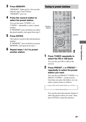 Page 4949GB
F:\Sony SEM HA\Data_36DW\JC06xxx_26823941136DW_GB\2682394111\GB06TUN_HTP-
36DW_CEL.fmmasterpage: Right
HT-DDW780
2-682-394-11 (1)
Tuner Operations
3Press MEMORY.
“MEMORY” lights up for a few seconds. 
Perform steps 4 and 5 before 
“MEMORY” goes out.
4Press the numeric button to 
select the preset station.
You can also press TUNING + or 
TUNING – repeatedly to select a preset 
number.
If “MEMORY” goes out before you select 
the preset number, start again from step 3.
5Press ENTER.
The station is...