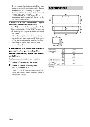 Page 3434GB
 If you connect the audio output of the video 
component and the stand using other than an 
HDMI cable, no sound may be output 
because of “BRAVIA” Sync. In this case, set 
“CTRL HDMI” to “OFF” (page 25) or 
connect the audio output jack directly to the 
TV instead of the stand.
If “PROTECTOR” and “PUSH POWER” appear 
alternately in the front panel display.
Press ?/1 to turn off the stand, and check the 
following item after “STANDBY” disappears.
 Is anything blocking the ventilation holes of 
the...