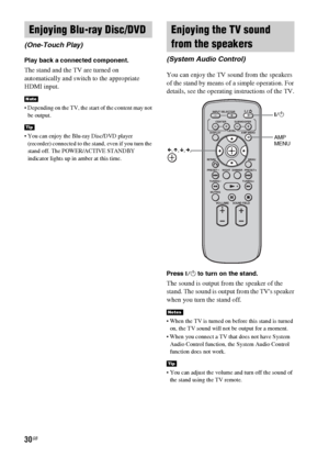 Page 3030GB
Play back a connected component.
The stand and the TV are turned on 
automatically and switch to the appropriate 
HDMI input.
 Depending on the TV, the start of the content may not 
be output.
 You can enjoy the Blu-ray Disc/DVD player 
(recorder) connected to the stand, even if you turn the 
stand off. The POWER/ACTIVE STANDBY 
indicator lights up in amber at this time.
You can enjoy the TV sound from the speakers 
of the stand by means of a simple operation. For 
details, see the operating...