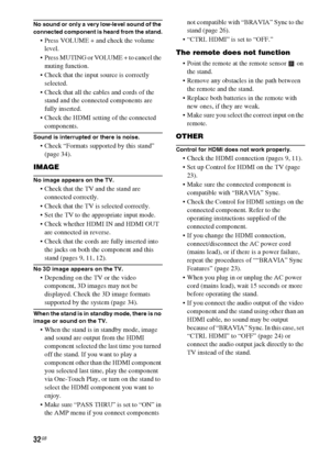 Page 3232GB
No sound or only a very low-level sound of the 
connected component is heard from the stand.
 Press VOLUME + and check the volume 
level.
 Press MUTING or VOLUME + to cancel the 
muting function.
 Check that the input source is correctly 
selected.
 Check that all the cables and cords of the 
stand and the connected components are 
fully inserted.
 Check the HDMI setting of the connected 
components.
Sound is interrupted or there is noise.
 Check “Formats supported by this stand” 
(page 34).
IMAGE...