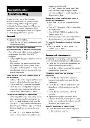 Page 3333GB
Additional Information
If you experience any of the following 
difficulties while using the system, use this 
troubleshooting guide to help remedy the 
problem before requesting repairs. Should any 
problem persist, consult your nearest Sony 
dealer. When bringing the system in for repairs, 
be sure to bring in the entire system.
General
The power is not turned on.
 Check that the AC power cord (mains lead) 
is connected securely.
If “PROTECTOR” and “PUSH POWER” 
appears alternately in the front...