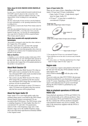 Page 27Enjoying Discs
27 GB
Notes about CD-R/CD-RW/DVD-R/DVD-RW/DVD+R/
DVD+RW
In some cases, CD-R/CD-RW/DVD-R/DVD-RW/DVD+R/
DVD+RW cannot be played on this system due to the 
recording quality or physical condition of the disc, or the 
characteristics of the recording device and authoring 
software.
The disc will not play if it has not been correctly finalized. 
For more information, see the operating instructions for the 
recording device.
Note that discs created in the Packet Write format cannot be 
played....