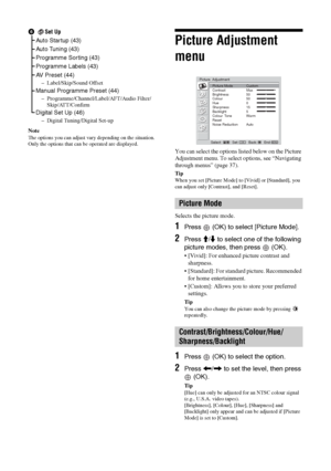 Page 3838 GB
Note
The options you can adjust vary depending on the situation. 
Only the options that can be operated are displayed.
Picture Adjustment 
menu
You can select the options listed below on the Picture 
Adjustment menu. To select options, see “Navigating 
through menus” (page 37).
Tip
When you set [Picture Mode] to [Vivid] or [Standard], you 
can adjust only [Contrast], and [Reset].
Selects the picture mode.
1Press   (OK) to select [Picture Mode].
2Press M/m to select one of the following 
picture...