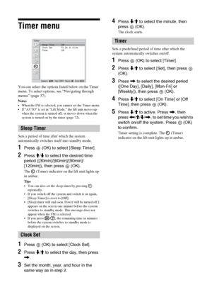 Page 4242 GB
Timer menu
You can select the options listed below on the Timer 
menu. To select options, see “Navigating through 
menus” (page 37).
Notes
 When the FM is selected, you cannot set the Timer menu.
 If “AUTO” is set in “Lift Mode,” the lift unit moves up 
when the system is turned off, or moves down when the 
system is turned on by the timer (page 72).
Sets a period of time after which the system 
automatically switches itself into standby mode. 
1Press   (OK) to select [Sleep Timer].
2Press M/m to...