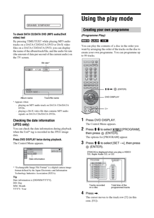 Page 5656 GB
To check DATA CD/DATA DVD (MP3 audio/DivX 
video) text
By pressing TIME/TEXT while playing MP3 audio 
tracks on a DATA CD/DATA DVD or DivX video 
files on a DATA CD/DATA DVD, you can display 
the name of the album/track/file, and the audio bit rate 
(the amount of data per second of the current audio) on 
the TV screen.
* Appears when:
– playing an MP3 audio track on DATA CDs/DATA 
DVDs.
– playing a DivX video file that contains MP3 audio 
signals on DATA CDs/DATA DVDs.
Checking the date...