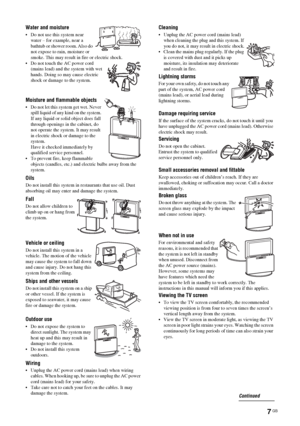 Page 77 GB
Water and moisture
 Do not use this system near 
water – for example, near a 
bathtub or shower room. Also do 
not expose to rain, moisture or 
smoke. This may result in fire or electric shock.
 Do not touch the AC power cord 
(mains lead) and the system with wet 
hands. Doing so may cause electric 
shock or damage to the system.
Moisture and flammable objects
 Do not let this system get wet. Never 
spill liquid of any kind on the system. 
If any liquid or solid object does fall 
through openings...