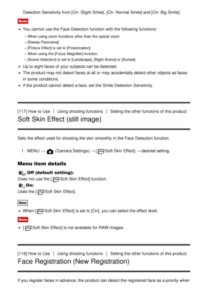 Page 112Detection Sensitivity  from [On: Slight  Smile], [On: Normal Smile] and  [On: Big  Smile].
Note
You cannot  use the Face Detection function  with the following functions:
When using zoom  functions  other than  the optical zoom
[Sweep Panorama]
[Picture Effect] is  set to [Posterization].
When using the [Focus  Magnifier] function.
[Scene Selection] is  set to [Landscape] , [Night Scene] or [Sunset].
Up to eight faces of your  subjects can be detected.
The product may not detect faces at all  or may...