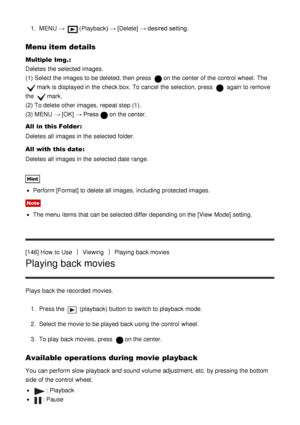 Page 1301.  MENU  → (Playback )  → [Delete]  → desired setting.
Menu item details
Multiple Img. :
Deletes the selected images.
(1) Select the images to be deleted, then  press  
on the center of the control  wheel. The 
mark is displayed in the check box. To cancel the selection, press   again  to remove
the 
mark.
(2) To delete other images,  repeat step (1).
(3) MENU  → [OK]  → Press
on the center.
All  in this Folder :
Deletes all  images in the selected folder.
All  with this date :
Deletes all  images in...