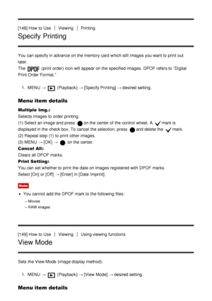 Page 132[148] How  to UseViewingPrinting
Specify Printing
You can specify in advance on the memory card  which still  images you want to print  out
later.
The 
 (print order) icon will appear on the specified  images.  DPOF refers to “Digital
Print Order Format.”
1.  MENU  → 
 (Playback )  → [Specify Printing]  → desired setting.
Menu item details
Multiple Img.: 
Selects images to order printing.
(1) Select an image and press  
on the center of the control  wheel. A mark is
displayed in the check box. To cancel...