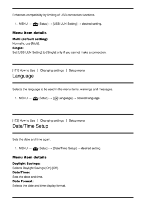 Page 146Enhances  compatibility  by limiting of USB connection functions.1.  MENU   → 
(Setup)  → [USB LUN  Setting]  → desired setting.
Menu item details
Multi (default setting):  
Normally, use [Multi].
Single:  
Set   [USB LUN  Setting] to [Single]  only if you cannot  make  a connection.
[171] How  to Use
Changing settingsSetup menu
Language 
Selects the language to be used in the menu  items, warnings  and messages. 1.  MENU  → 
(Setup)  → [Language] → desired language.
[172] How  to Use
Changing...