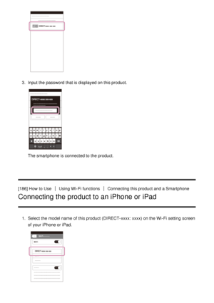 Page 1523.  Input the password that is displayed on this product.
The smartphone is connected to the product.
[186] How  to Use
Using Wi-Fi functionsConnecting this product and a Smartphone
Connecting the product to an iPhone or iPad
1 .  Select the model name  of this product (DIRECT-xxxx: xxxx) on the Wi-Fi setting  screen
of your  iPhone or iPad. 