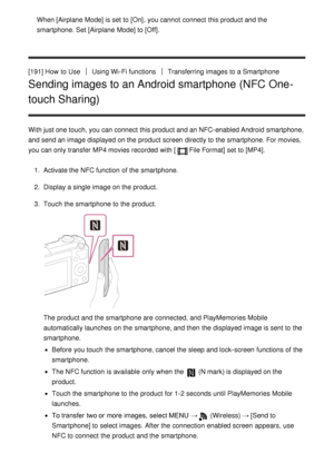 Page 158When [Airplane  Mode] is set to [On] , you cannot  connect  this product and the
smartphone. Set  [Airplane  Mode] to [Off].
[191] How  to Use
Using Wi-Fi functionsTransferring images to a Smartphone
Sending images to an Android smartphone (NFC One-
touch Sharing)
With just one touch, you can connect  this product and an NFC-enabled Android  smartphone,
and send an image displayed on the product screen  directly to the smartphone. For movies,
you can only transfer MP4 movies recorded  with [
File Format]...