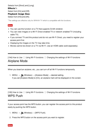 Page 161Selects from [Short] and [Long].
Effects*:
Select from [On] and [Off].
Playback  Image Size :
Select from [HD] and [4K].
*The  settings  are  effective  only for BRAVIA TV which is  compatible with the functions.
Note
You can use this function  on a TV that supports DLNA renderer.
You can view  images on a Wi-Fi Direct-enabled TV or network -enabled TV (including
cable TV).
If you connect  TV and this product and do not use Wi-Fi Direct, you need to register your
access point first.
Displaying the images...