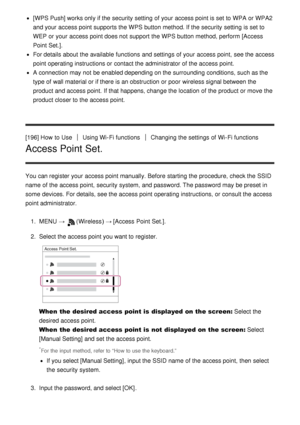 Page 162[WPS Push] works only if the security  setting  of your  access point is set to WPA or WPA2
and your  access point supports the WPS button method. If the security  setting  is set to
WEP or your  access point does not support the WPS button method, perform  [Access
Point Set.].
For details about  the available  functions  and settings  of your  access point,  see the access
point operating instructions or contact the administrator of the access point.
A connection may not be enabled depending on the...