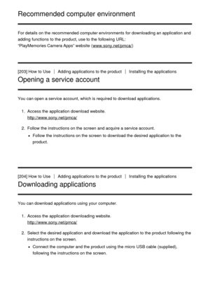 Page 166Recommended computer environment
For details on the recommended computer environments  for downloading an application and
adding  functions  to the product, use to the following URL: 
“PlayMemories Camera Apps” website (
www.sony.net/pmca/)
[203] How  to Use
Adding applications to the productInstalling  the applications
Opening a service account
You can open a service account, which is required to download applications. 1.  Access the application download website.
http://www.sony.net/pmca/
2 .  Follow...