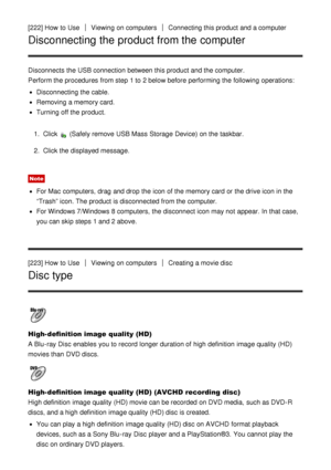 Page 175[222] How  to UseViewing  on computersConnecting this product and a computer
Disconnecting the product from the computer
Disconnects  the USB connection between this product and the computer.
Perform the procedures  from step 1 to 2 below before performing the following operations:
Disconnecting the cable.
Removing  a memory card.
Turning off the product.
1 .  Click 
 (Safely remove USB Mass Storage  Device) on the taskbar.
2 .  Click the displayed message.
Note
For Mac computers,  drag  and drop  the...