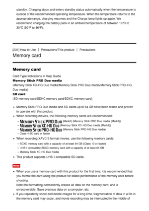 Page 184standby. Charging stops and enters standby  status automatically when the temperature is
outside of the recommended operating temperature. When the temperature returns to the
appropriate range, charging resumes and the Charge lamp lights up again. We
recommend charging the battery pack in an ambient temperature of between 10°C to
30°C (50°F to 86°F).
[231] How  to Use
Precautions/This  productPrecautions
Memory card
Memory card
Card Type Indications in Help Guide
Memory Stick PRO Duo media
(Memory  Stick...