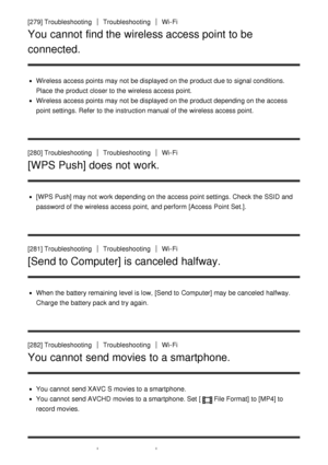 Page 208[279] TroubleshootingTroubleshootingWi-Fi
You cannot find the wireless access point to be
connected.
Wireless access points may not be displayed on the product due to signal conditions.
Place  the product closer to the wireless access point.
Wireless access points may not be displayed on the product depending on the access
point settings. Refer  to the instruction manual of the wireless access point.
[280] Troubleshooting
TroubleshootingWi-Fi
[WPS Push] does not work.
[WPS Push] may not work depending on...