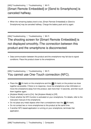 Page 209[283] TroubleshootingTroubleshootingWi-Fi
[Smart Remote Embedded] or [Send to Smartphone] is
canceled halfway.
When the remaining battery level is low, [Smart  Remote  Embedded] or [Send to
Smartphone] may be canceled  halfway. Charge the battery pack and try again.
[284] Troubleshooting
TroubleshootingWi-Fi
The shooting screen for [Smart Remote Embedded] is
not displayed smoothly./The connection between this
product and the smartphone is disconnected.
Data communication between this product and the...