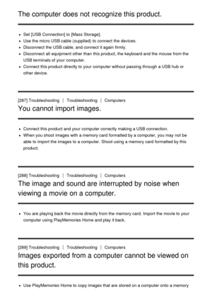 Page 210The computer does not recognize this product.
Set  [USB Connection] to [Mass Storage] .
Use the micro  USB cable (supplied) to connect  the devices.
Disconnect  the USB cable, and connect  it again  firmly.
Disconnect  all  equipment other than  this product, the keyboard and the mouse  from the
USB terminals of your  computer.
Connect this product directly to your  computer without passing  through a USB hub or
other device.
[287] Troubleshooting
TroubleshootingComputers
You cannot import images....