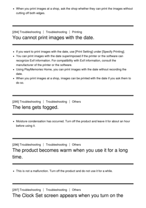 Page 212When you print  images at a shop,  ask the shop whether they can print  the images without
cutting  off both  edges.
[294] Troubleshooting
TroubleshootingPrinting
You cannot print images with the date.
If you want to print  images with the date, use [Print Setting] under [Specify Printing] .
You can print  images with the date  superimposed if the printer or the software can
recognize Exif information. For compatibility  with Exif information, consult the
manufacturer of the printer or the software....