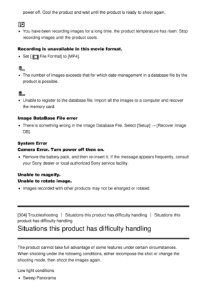 Page 216power off. Cool the product and wait until the product is ready  to shoot  again.
You have been recording images for a long time, the product temperature has risen.  Stop
recording images until the product cools.
Recording is  unavailable in this movie format.
Set  [File Format]  to [MP4].
The number of images exceeds that for which date  management in a database file by the
product is possible.
Unable to register to the database file. Import all  the images to a computer and recover
the memory card....