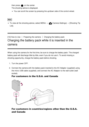 Page 29then  press   on the center.
The shooting advice is displayed.
You can scroll the screen  by pressing the up/down side of the control  wheel.
Hint
To view  all  the shooting advice, select MENU → (Camera Settings )  → [Shooting  Tip
List].
[10] How  to Use
Preparing the cameraCharging the battery pack
Charging the battery pack while it is inserted in the
camera
When using the camera for the first time, be sure  to charge the battery pack. The charged
battery pack will discharge little by little, even if...