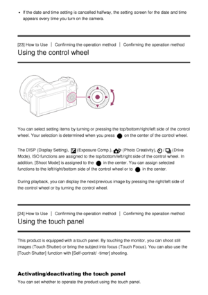 Page 41If the date  and time setting  is cancelled halfway, the setting  screen  for the date  and time
appears every  time you turn on the camera.
[23] How  to Use
Confirming the operation methodConfirming the operation method
Using the control wheel
You can select setting  items by turning or pressing the top/bottom/right/left side of the control
wheel. Your selection  is determined  when you press  
 on the center of the control  wheel.
The DISP  (Display Setting), 
(Exposure Comp. ),(Photo Creativity...