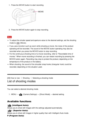 Page 451.  Press the MOVIE  button to start  recording.
2.  Press the MOVIE  button again  to stop recording.
Note
To adjust the shutter speed and aperture value to the desired settings, set the shooting
mode  to 
 (Movie).
If you use a function  such as zoom  while shooting a movie,  the noise of the product
operating will be recorded. The sound of the MOVIE  button operating may also be
recorded  when you press  the MOVIE  button to stop recording.
For the continuous shooting time of a movie recording,  refer...