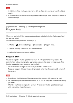 Page 49aperture) adjusted.
Note
In [Intelligent Auto] mode, you may not be able to shoot  dark  scenes or back-lit subjects
clearly.
In  [Superior Auto] mode, the recording process  takes longer, since the product creates a
composite image.
[33] How  to Use
ShootingSelecting a shooting mode
Program Auto
Allows you to shoot  with the exposure adjusted automatically (both the shutter speed and
the aperture value).
You can set shooting functions  such as [ISO]. 1.  MENU → 
 (Camera Settings)  →  [Shoot Mode] →...