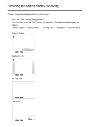 Page 63Switching the screen display (Shooting)
You can change the display contents on the screen.1.  Press the DISP  (Display Setting)  button.
Each time you press  the DISP  button, the recording information  display changes as
follows: 
Graphic  Display  → Display All Info.  → No Disp. Info. → Histogram → Graphic  Display
Graphic  Display
Display All Info.
No Disp. Info.
Histogram 