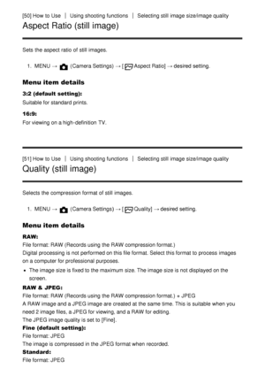 Page 65[50] How  to UseUsing shooting functionsSelecting still  image size/image quality
Aspect Ratio (still image)
Sets  the aspect  ratio  of still  images.1.  MENU  → 
 (Camera Settings)  → [Aspect Ratio] → desired setting.
Menu item details
3:2 (default setting):
Suitable for standard prints.
16:9:
For viewing on a high-definition  TV.
[51] How  to Use
Using shooting functionsSelecting still  image size/image quality
Quality (still image)
Selects the compression format of still  images.
1.  MENU  →...