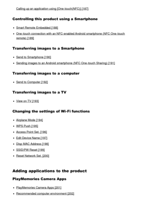 Page 10Calling up an application using [One-touch(NFC)]  [187]
Controlling this product using a Smartphone
Smart Remote  Embedded [188]
One-touch  connection with an NFC-enabled Android  smartphone (NFC One-touch
remote)  [189]
Transferring images to a Smartphone
Send to Smartphone  [190]
Sending images to an Android  smartphone (NFC One-touch  Sharing) [191]
Transferring images to a computer
Send to Computer [192]
Transferring images to a TV
View on TV [193]
Changing the settings of Wi-Fi functions
Airplane...