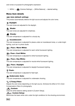 Page 95color tones  on purpose for photographic expression.1.  MENU  → 
 (Camera Settings )  → [White Balance]  → desired setting.
Menu item details
 Auto (default setting):
The product automatically detects the light source  and adjusts the color tones.
 Daylight:
The color tones  are  adjusted for the daylight.
 Shade :
The color tones  are  adjusted for shadiness.
 Cloudy :
The color temperature is adjusted for a cloudy sky.
 Incandescent :
The color temperature is adjusted for places under an incandescent...