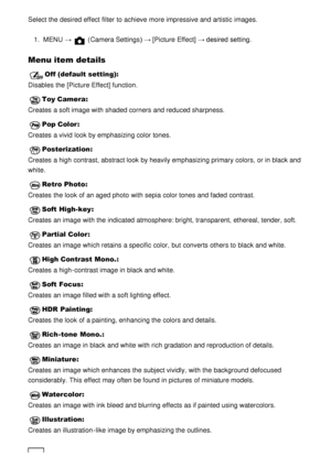 Page 97Select the desired effect  filter to achieve  more impressive and artistic images.
1.  MENU  →  (Camera Settings )  → [Picture Effect] → desired setting.
Menu item details
Off (default setting):
Disables the [Picture Effect] function.
Toy Camera :
Creates  a soft image with shaded corners and reduced sharpness.
Pop Color :
Creates  a vivid  look by emphasizing color tones.
Posterization:
Creates  a high contrast, abstract look by heavily emphasizing primary colors,  or in black and
white.
Retro Photo :...