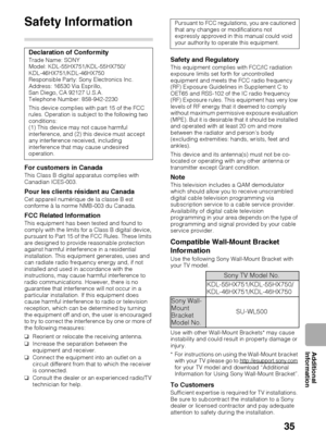 Page 35D:\TVs JOB\SONY TV\SY0413_B1\!1895111_US\US07PRE.fm
KDL-HX751/HX750
4-411-895-11(1)
35
Additional 
Information
Additional Information
Safety Information
For customers in Canada
This Class B digital apparatus complies with 
Canadian ICES-003.
Pour les clients résidant au Canada
Cet appareil numérique de la classe B est 
conforme à la norme NMB-003 du Canada.
FCC Related Information
This equipment has been tested and found to 
comply with the limits for a Class B digital device, 
pursuant to Part 15 of the...